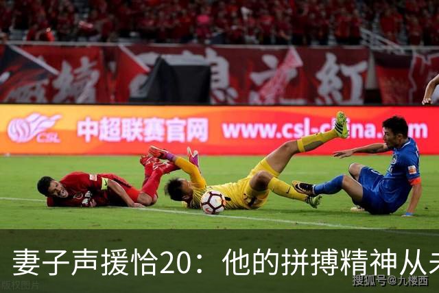 妻子声援恰20：他的拼搏精神从未改变，你们爱的不是足球而是胜利